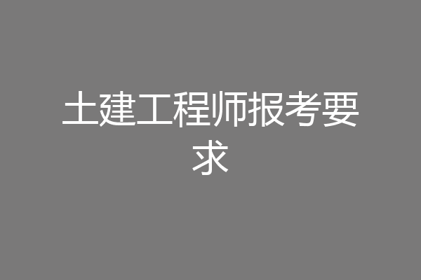 土建工程师报考要求