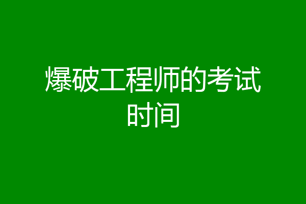 爆破工程师的考试时间