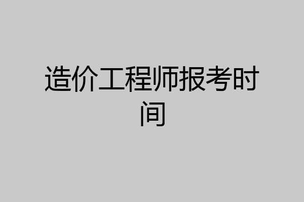 造价工程师报考时间