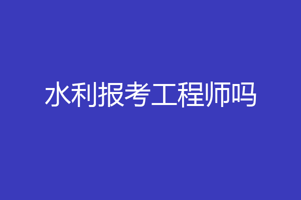 水利报考工程师吗