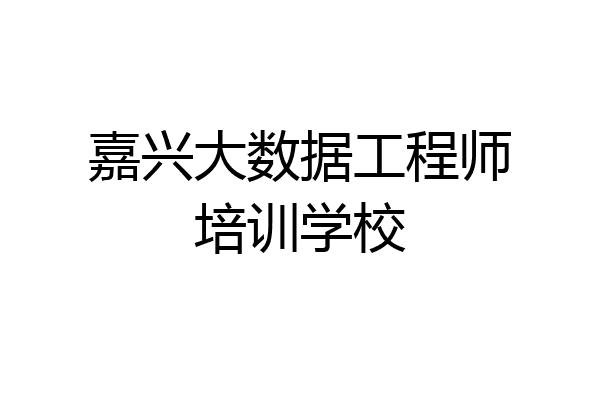 嘉兴大数据工程师培训学校