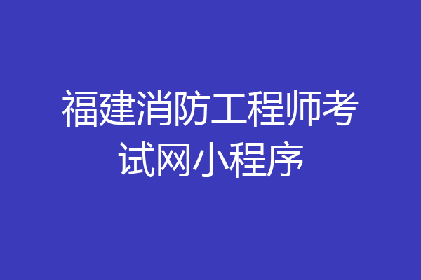 福建消防工程师考试网小程序