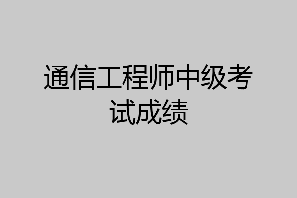 通信工程师中级考试成绩