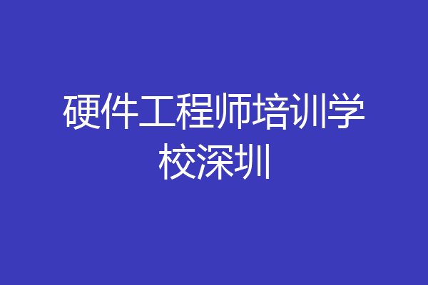 硬件工程师培训学校深圳