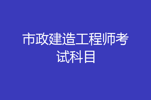 市政建造工程师考试科目