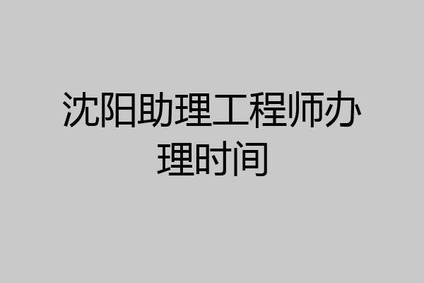 沈阳助理工程师办理时间