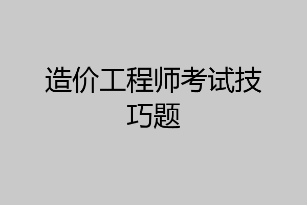 造价工程师考试技巧题