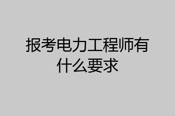 报考电力工程师有什么要求