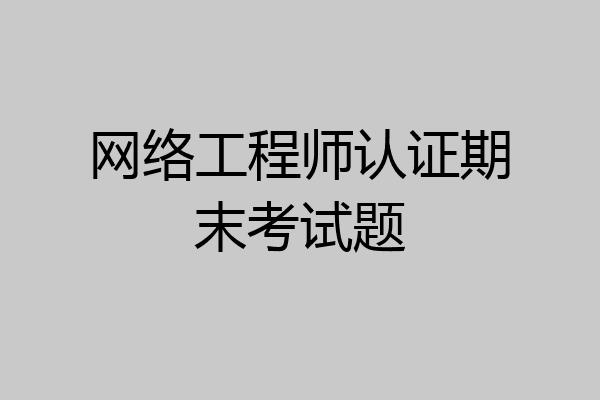 网络工程师认证期末考试题