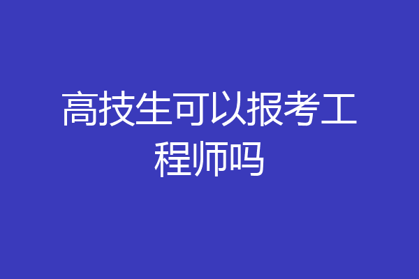 高技生可以报考工程师吗