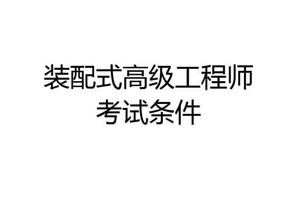 装配式高级工程师考试条件