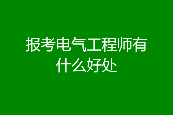 报考电气工程师有什么好处