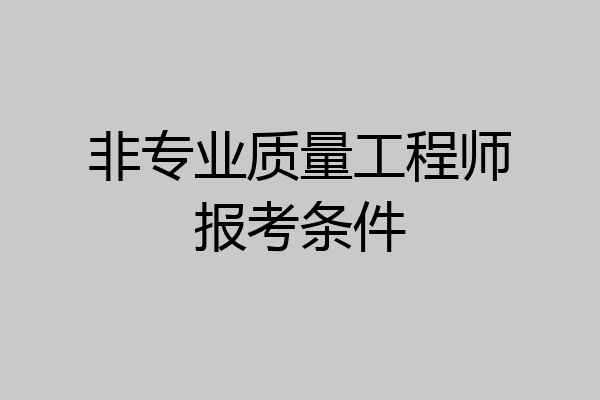 非专业质量工程师报考条件