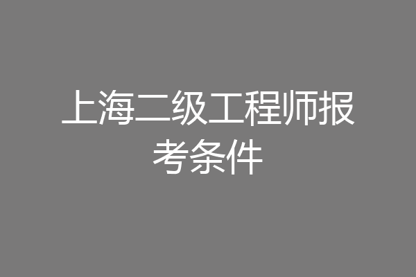 上海二级工程师报考条件