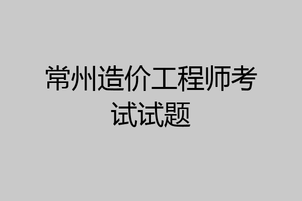 常州造价工程师考试试题