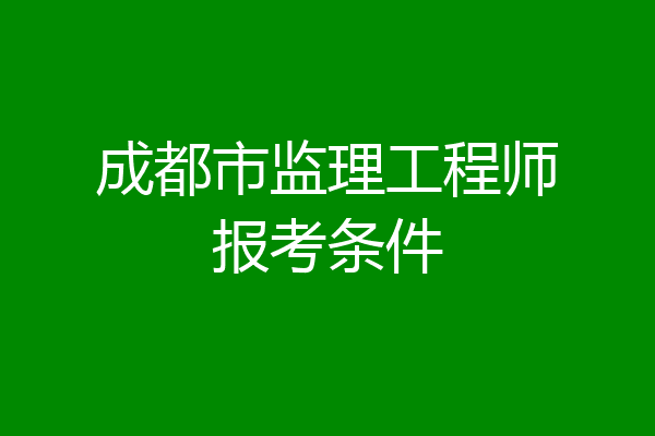 成都市监理工程师报考条件
