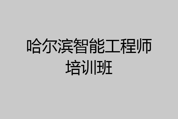 哈尔滨智能工程师培训班