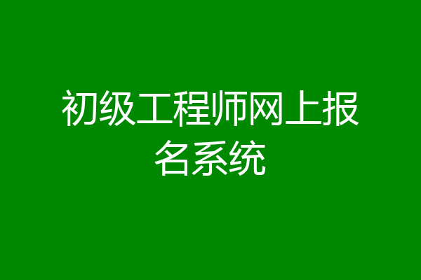初级工程师网上报名系统