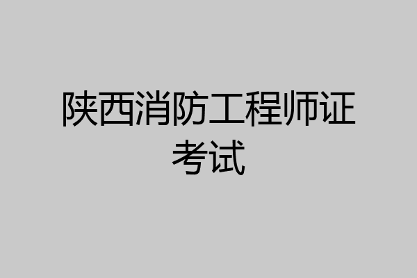 陕西消防工程师证考试