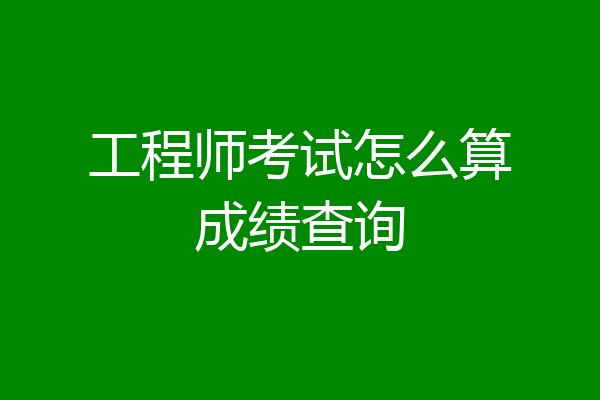 工程师考试怎么算成绩查询