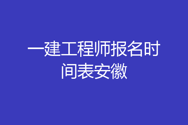 一建工程师报名时间表安徽