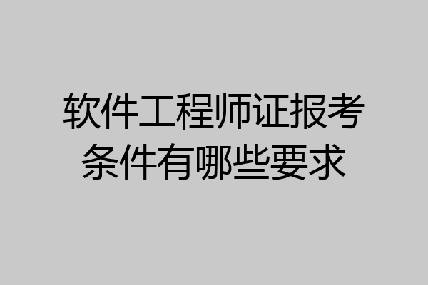 软件工程师证报考条件有哪些要求