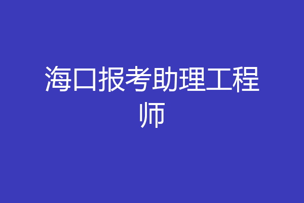 海口报考助理工程师