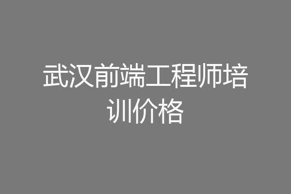 武汉前端工程师培训价格