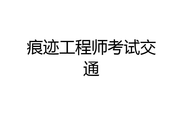 痕迹工程师考试交通