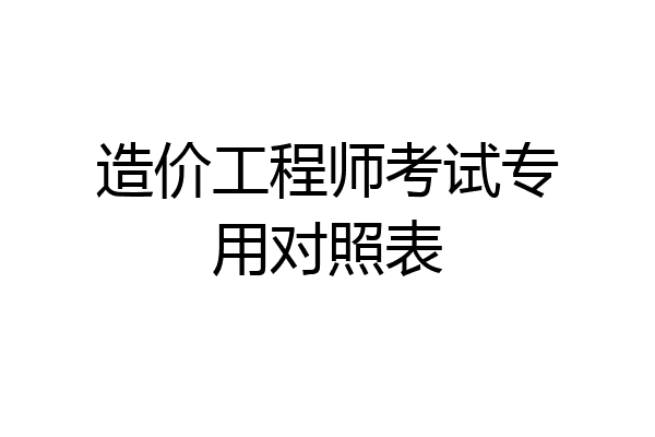 造价工程师考试专用对照表