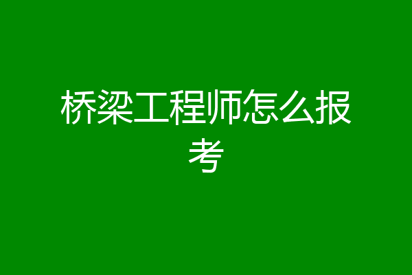 桥梁工程师怎么报考