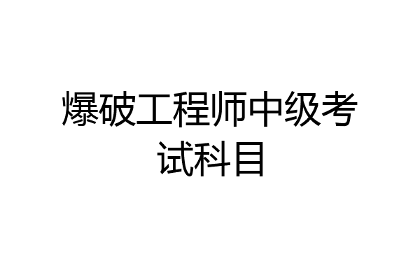 爆破工程师中级考试科目