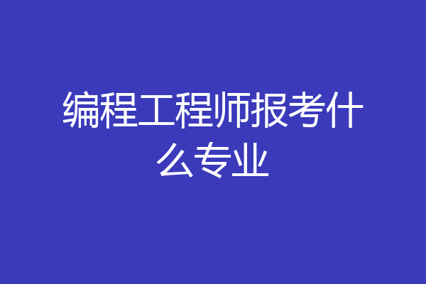 编程工程师报考什么专业