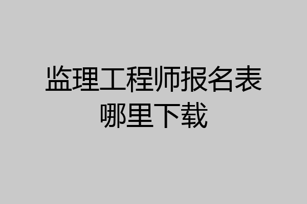 监理工程师报名表哪里下载