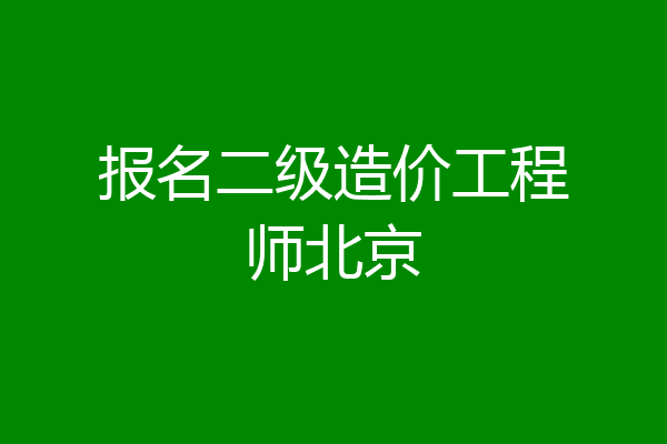 报名二级造价工程师北京