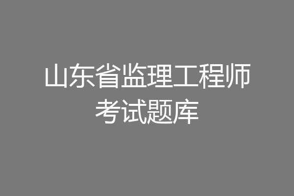 山东省监理工程师考试题库