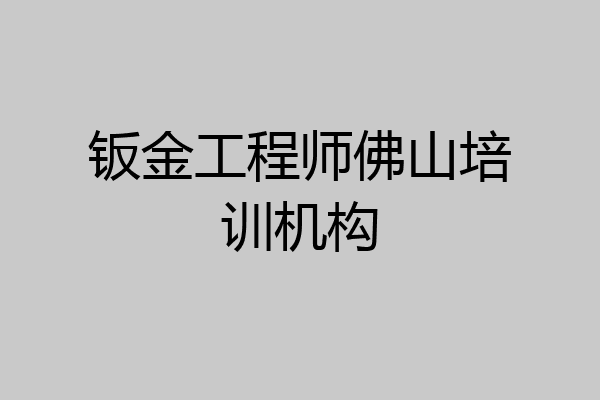 钣金工程师佛山培训机构
