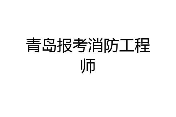 青岛报考消防工程师