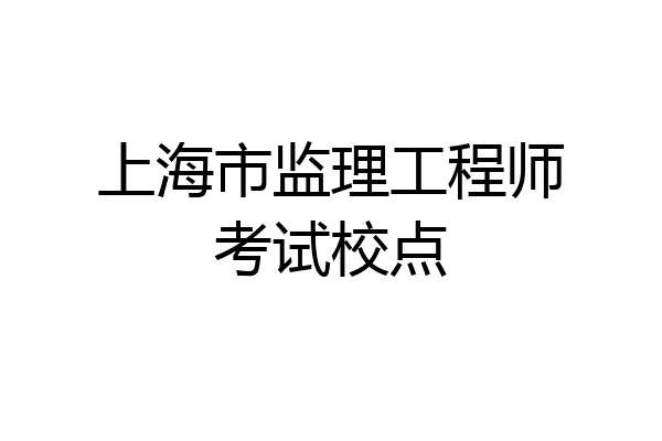 上海市监理工程师考试校点