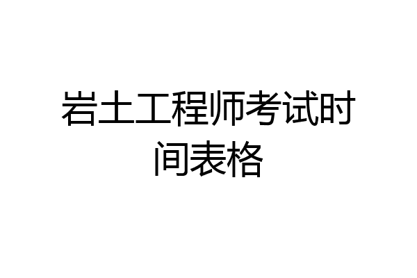 岩土工程师考试时间表格
