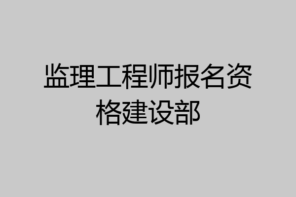 监理工程师报名资格建设部
