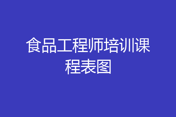 食品工程师培训课程表图
