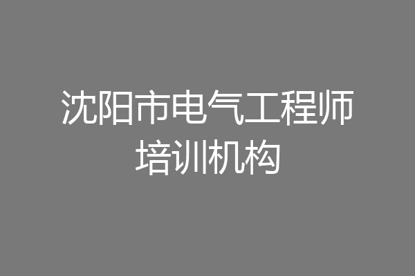 沈阳市电气工程师培训机构