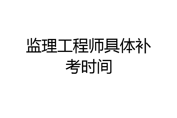 监理工程师具体补考时间