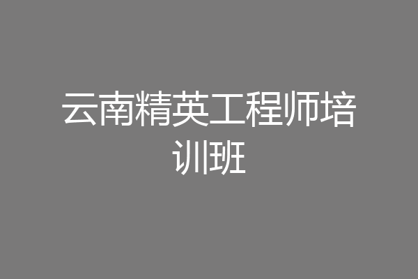 云南精英工程师培训班