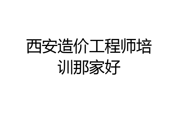 西安造价工程师培训那家好