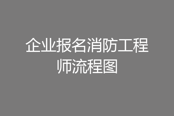 企业报名消防工程师流程图