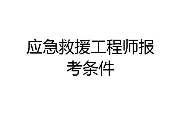 应急救援工程师报考条件