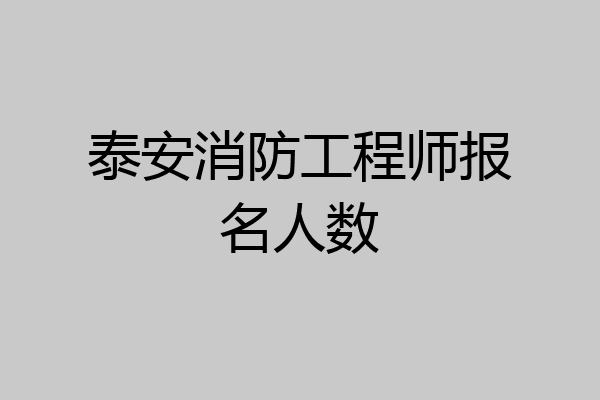泰安消防工程师报名人数