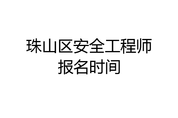 珠山区安全工程师报名时间